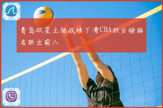 青岛双星主场战绩下滑CBA积分榜排名跌出前八
