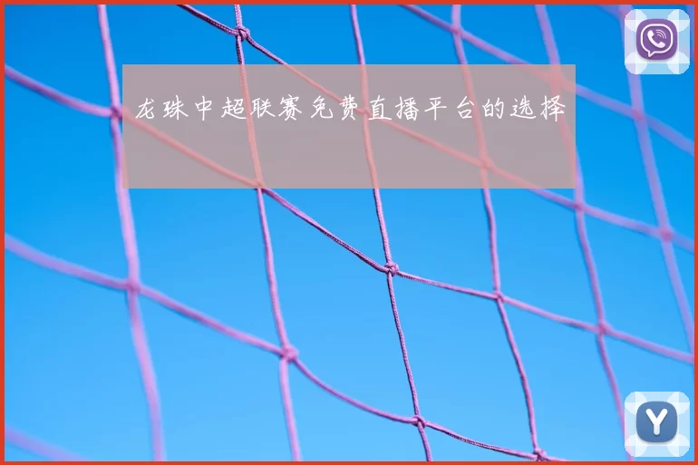 龙珠中超联赛免费直播平台的选择