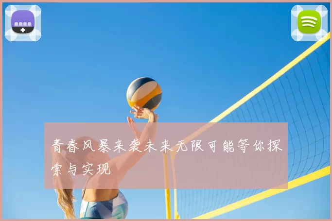 青春风暴来袭未来无限可能等你探索与实现