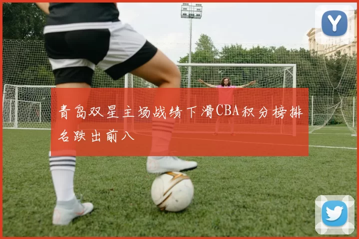 青岛双星主场战绩下滑CBA积分榜排名跌出前八