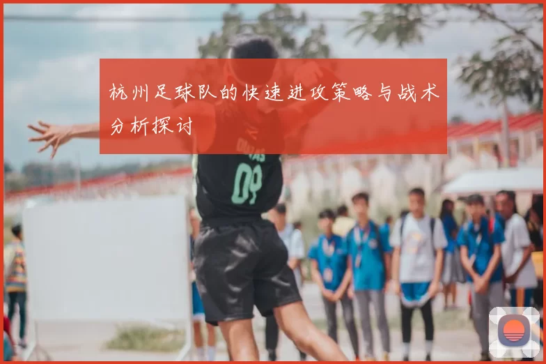 杭州足球队的快速进攻策略与战术分析探讨