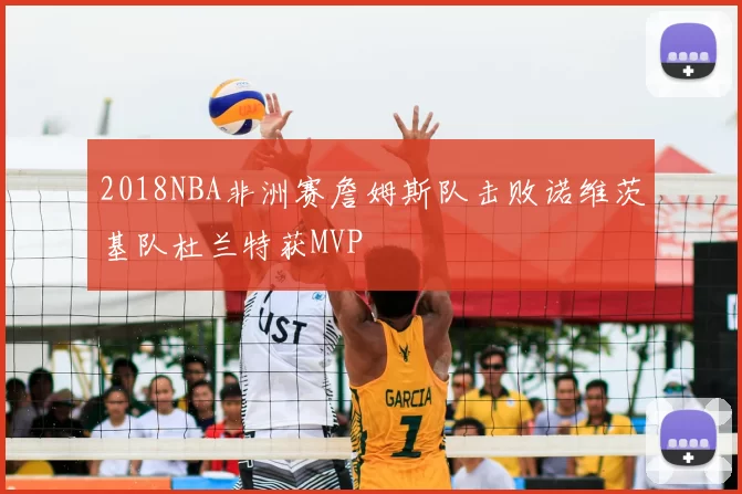 2018NBA非洲赛詹姆斯队击败诺维茨基队杜兰特获MVP
