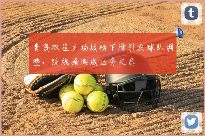 青岛双星主场战绩下滑引发球队调整，防线漏洞成当务之急