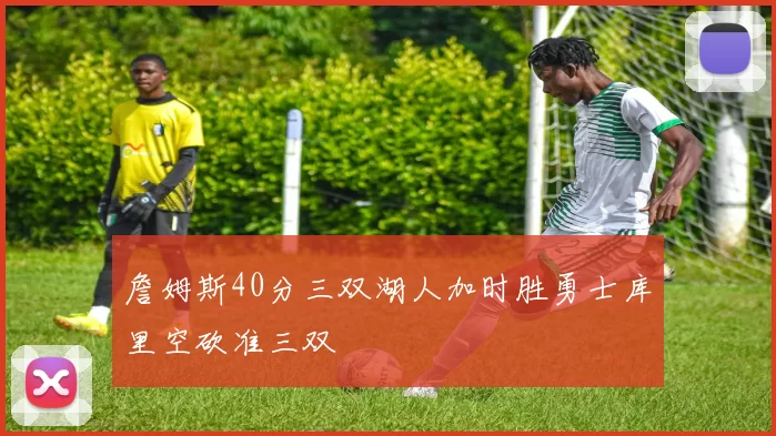 詹姆斯40分三双湖人加时胜勇士库里空砍准三双