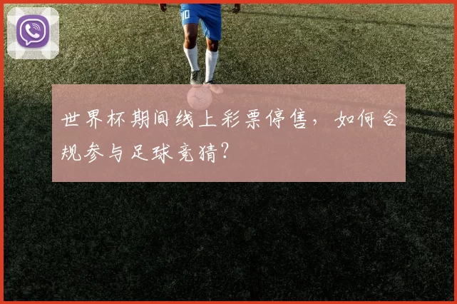 世界杯期间线上彩票停售，如何合规参与足球竞猜？