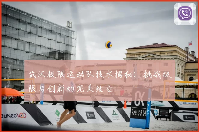 武汉极限运动队技术揭秘：挑战极限与创新的完美结合