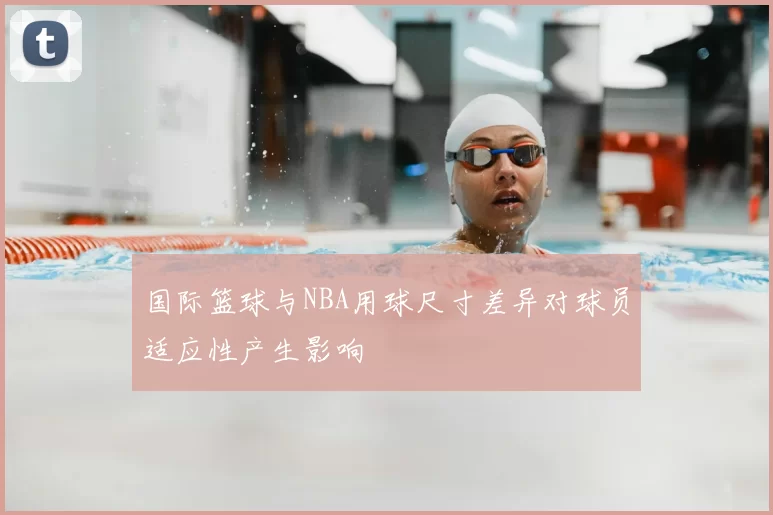 国际篮球与NBA用球尺寸差异对球员适应性产生影响