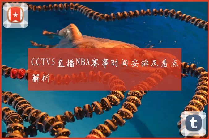 CCTV5直播NBA赛事时间安排及看点解析