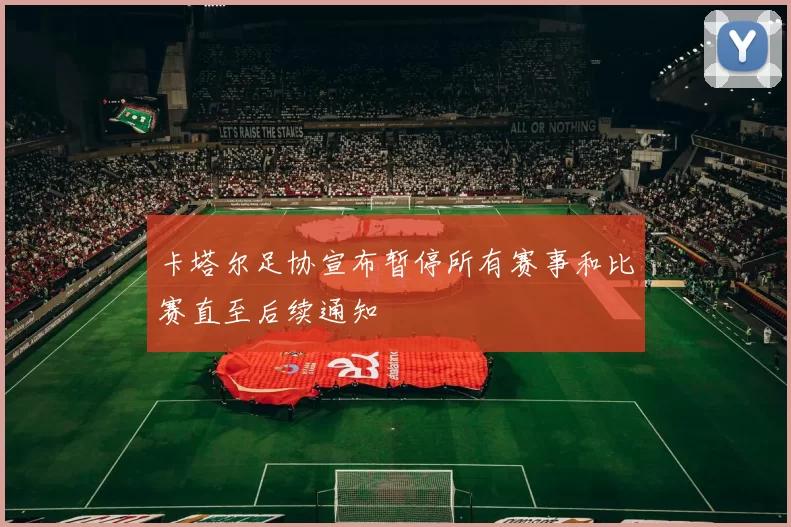 卡塔尔足协宣布暂停所有赛事和比赛直至后续通知