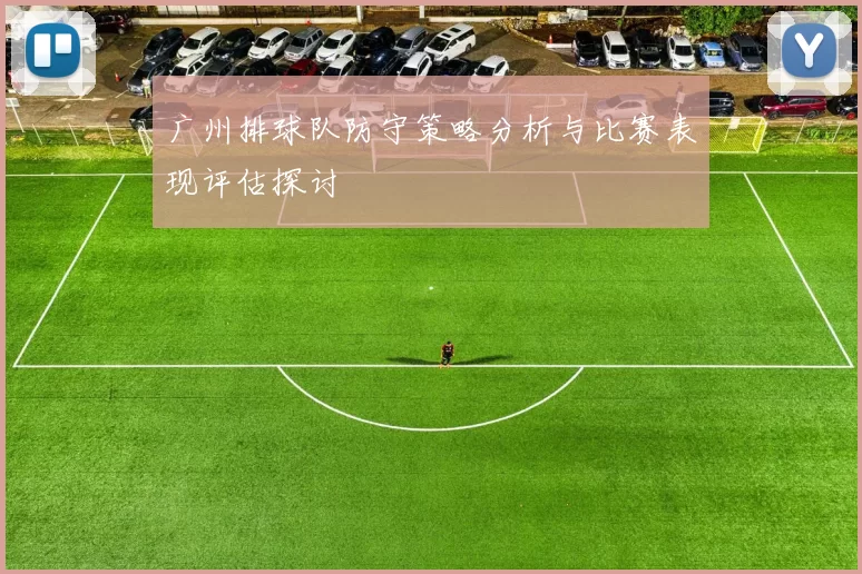 广州排球队防守策略分析与比赛表现评估探讨