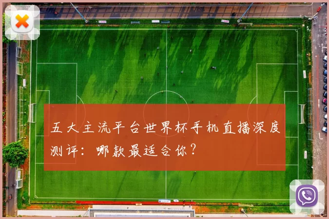 五大主流平台世界杯手机直播深度测评：哪款最适合你？
