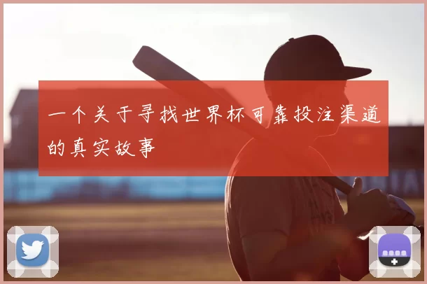 一个关于寻找世界杯可靠投注渠道的真实故事